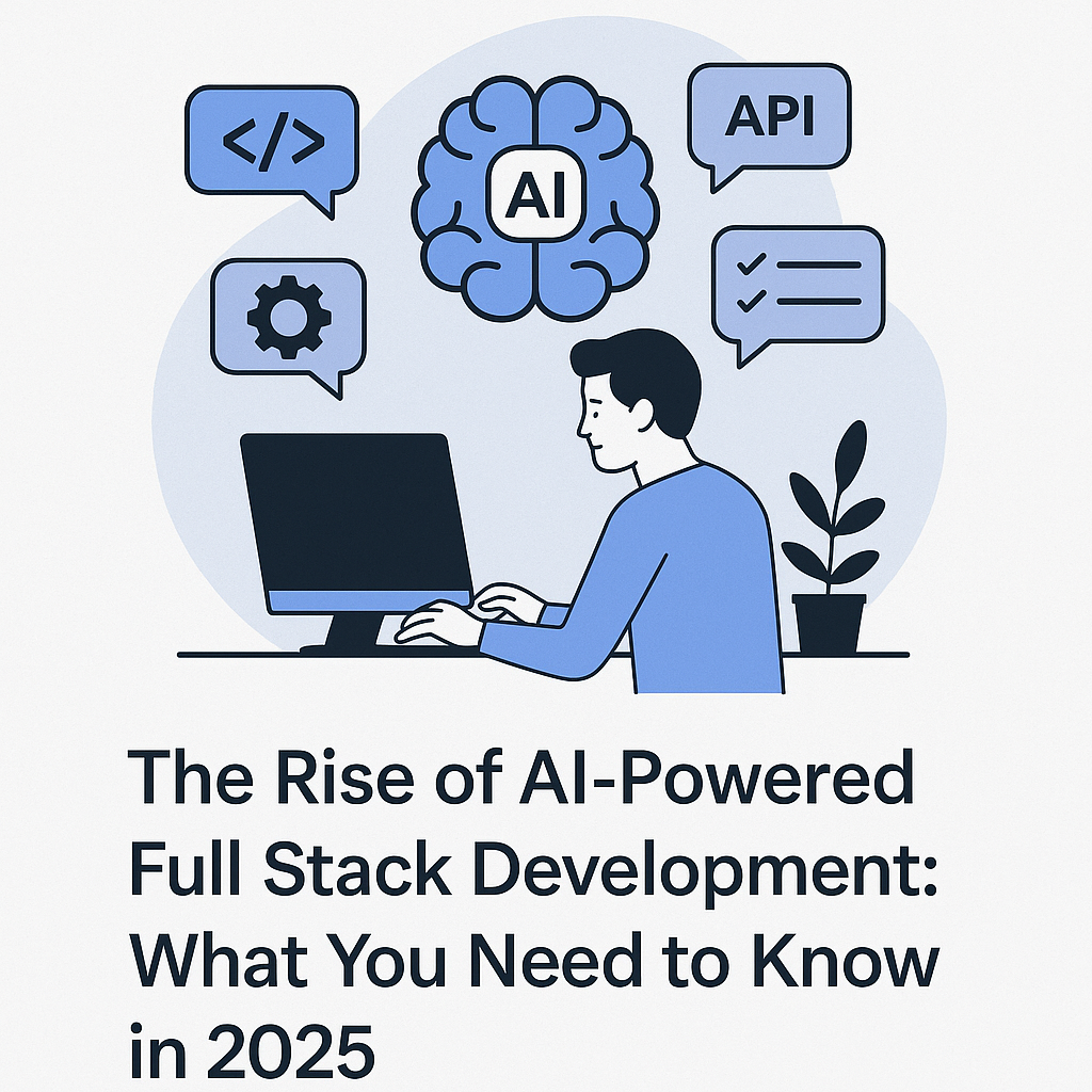 The Rise of AI-Powered Full Stack Development: What You Need to Know in 2025